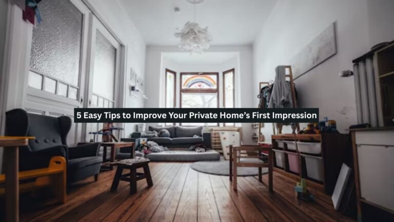 5 Easy Tips to Improve Your Private Home’s First Impression