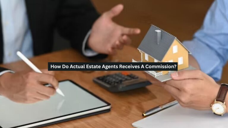 How Do Actual Estate Agents Receives A Commission?