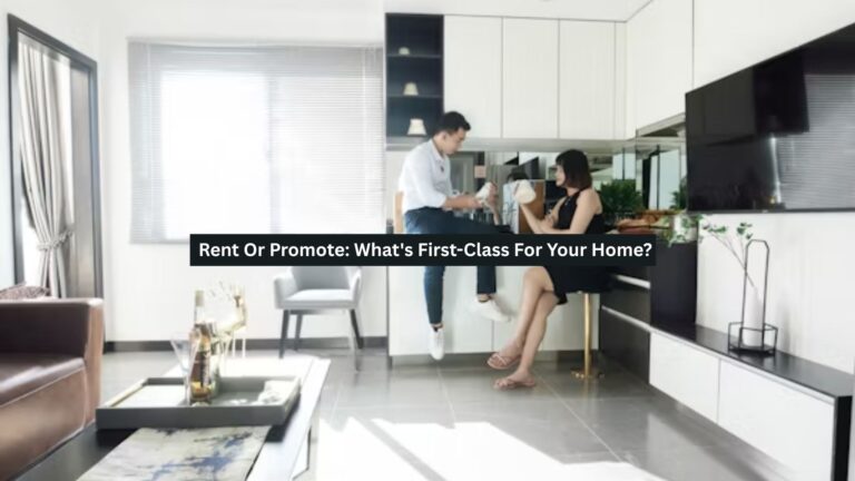 Rent Or Promote: What’s First-Class For Your Home?