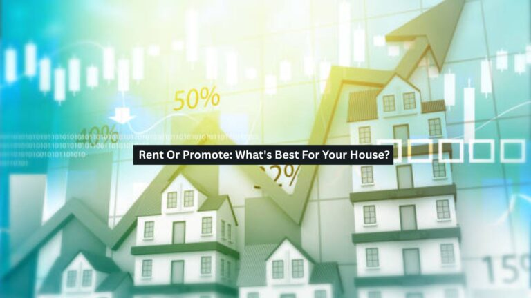 Rent Or Promote: What’s Best For Your House?
