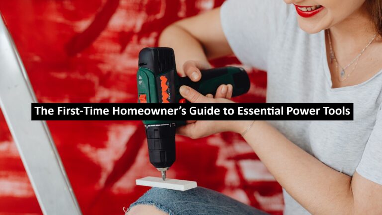The First-Time Homeowner’s Guide to Essential Power Tools